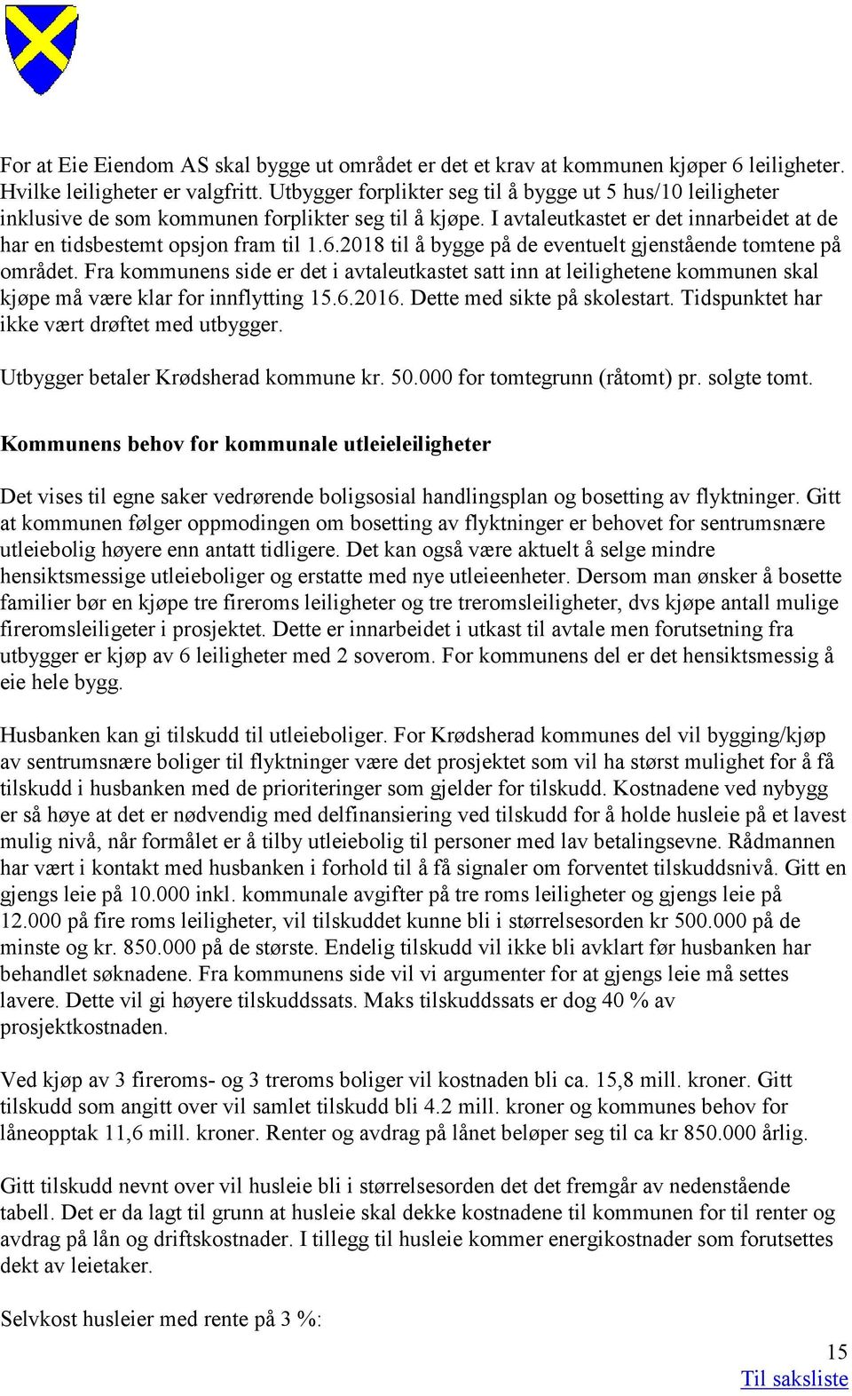 2018 til å bygge på de eventuelt gjenstående tomtene på området. Fra kommunens side er det i avtaleutkastet satt inn at leilighetene kommunen skal kjøpe må være klar for innflytting 15.6.2016.