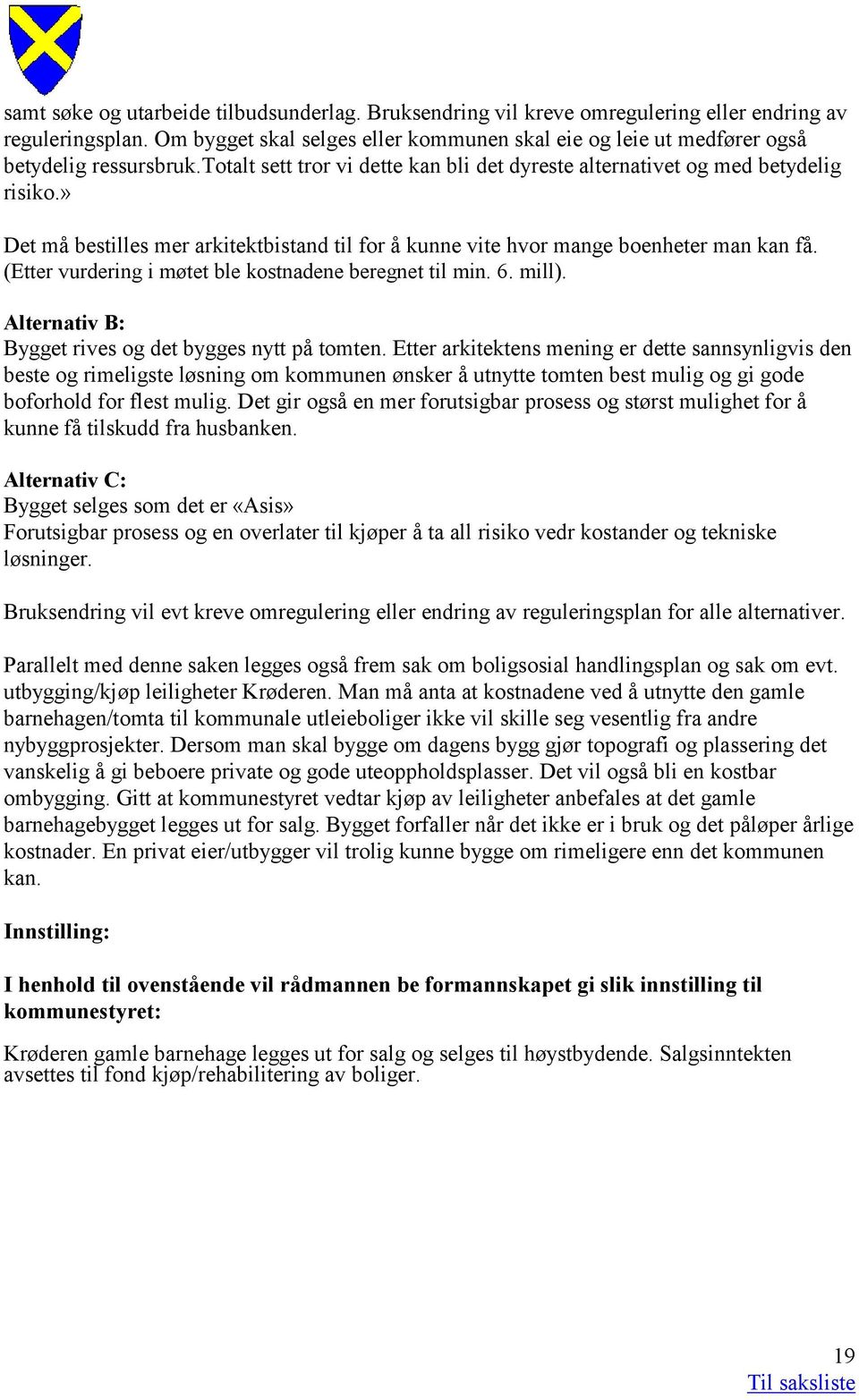 » Det må bestilles mer arkitektbistand til for å kunne vite hvor mange boenheter man kan få. (Etter vurdering i møtet ble kostnadene beregnet til min. 6. mill).