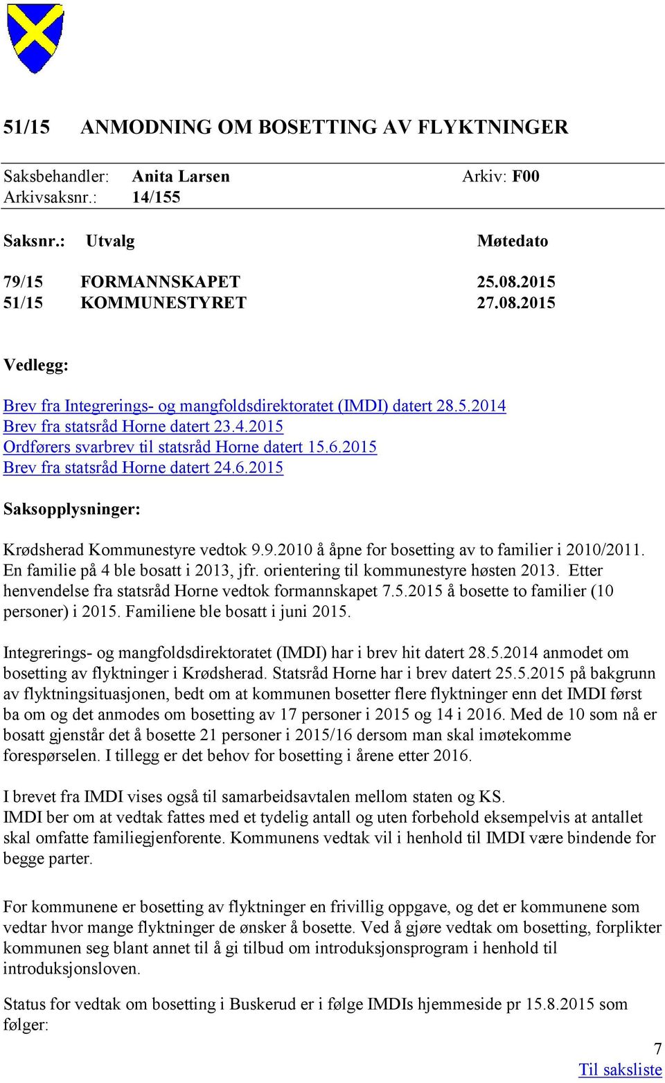 6.2015 Brev fra statsråd Horne datert 24.6.2015 Saksopplysninger: Krødsherad Kommunestyre vedtok 9.9.2010 å åpne for bosetting av to familier i 2010/2011. En familie på 4 ble bosatt i 2013, jfr.