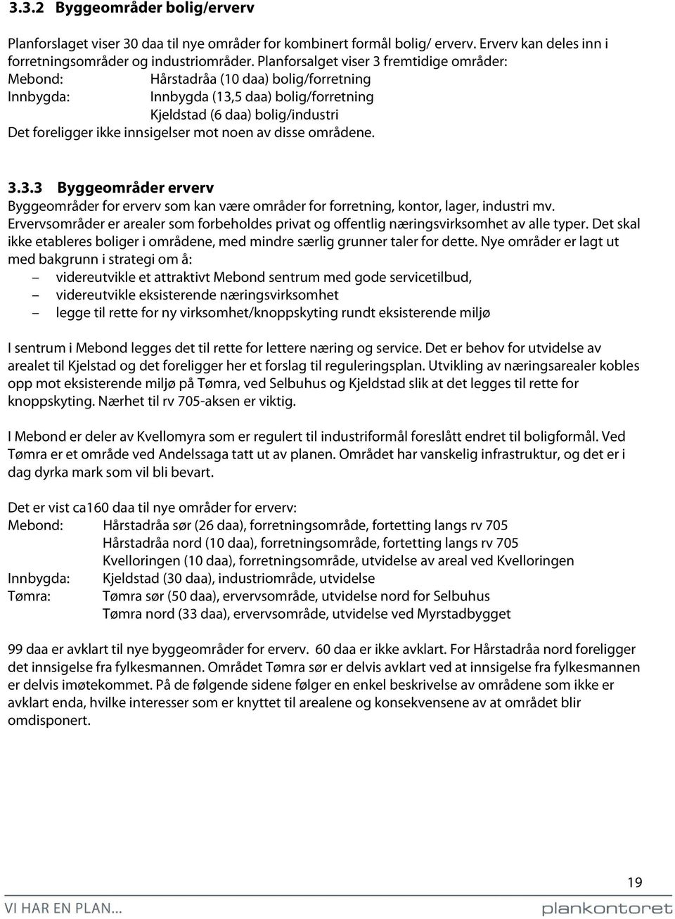 mot noen av disse områdene. 3.3.3 Byggeområder erverv Byggeområder for erverv som kan være områder for forretning, kontor, lager, industri mv.