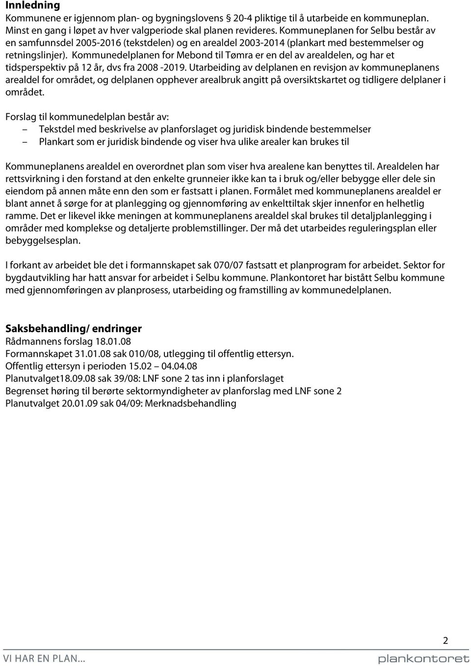 Kommunedelplanen for Mebond til Tømra er en del av arealdelen, og har et tidsperspektiv på 12 år, dvs fra 2008-2019.