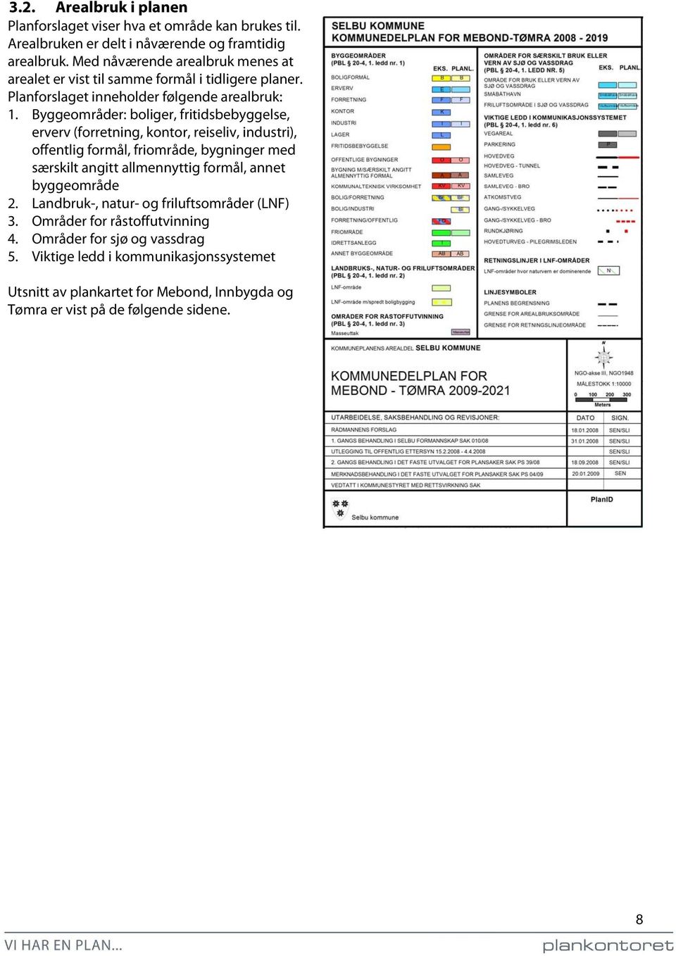 Byggeområder: boliger, fritidsbebyggelse, erverv (forretning, kontor, reiseliv, industri), offentlig formål, friområde, bygninger med særskilt angitt allmennyttig formål,