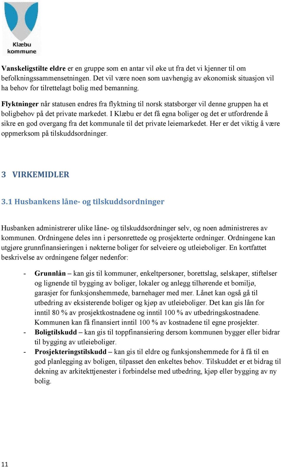 Flyktninger når statusen endres fra flyktning til norsk statsborger vil denne gruppen ha et boligbehov på det private markedet.