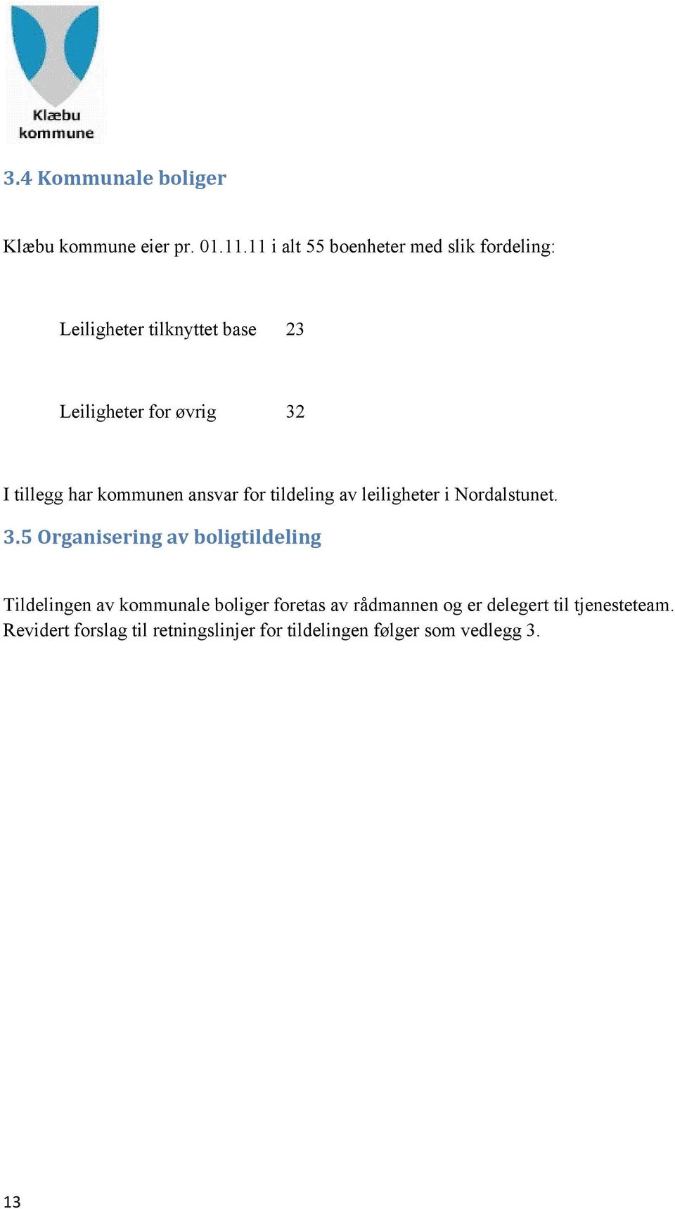 tillegg har kommunen ansvar for tildeling av leiligheter i Nordalstunet. 3.