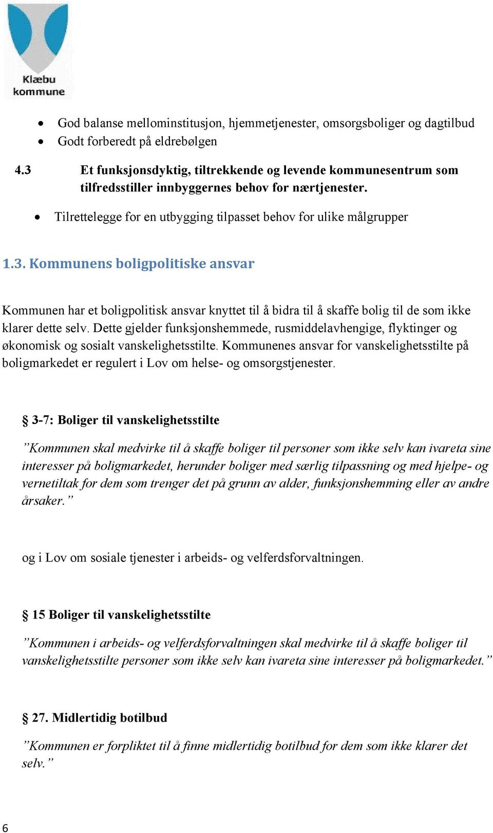 Dette gjelder funksjonshemmede, rusmiddelavhengige, flyktinger og økonomisk og sosialt vanskelighetsstilte.