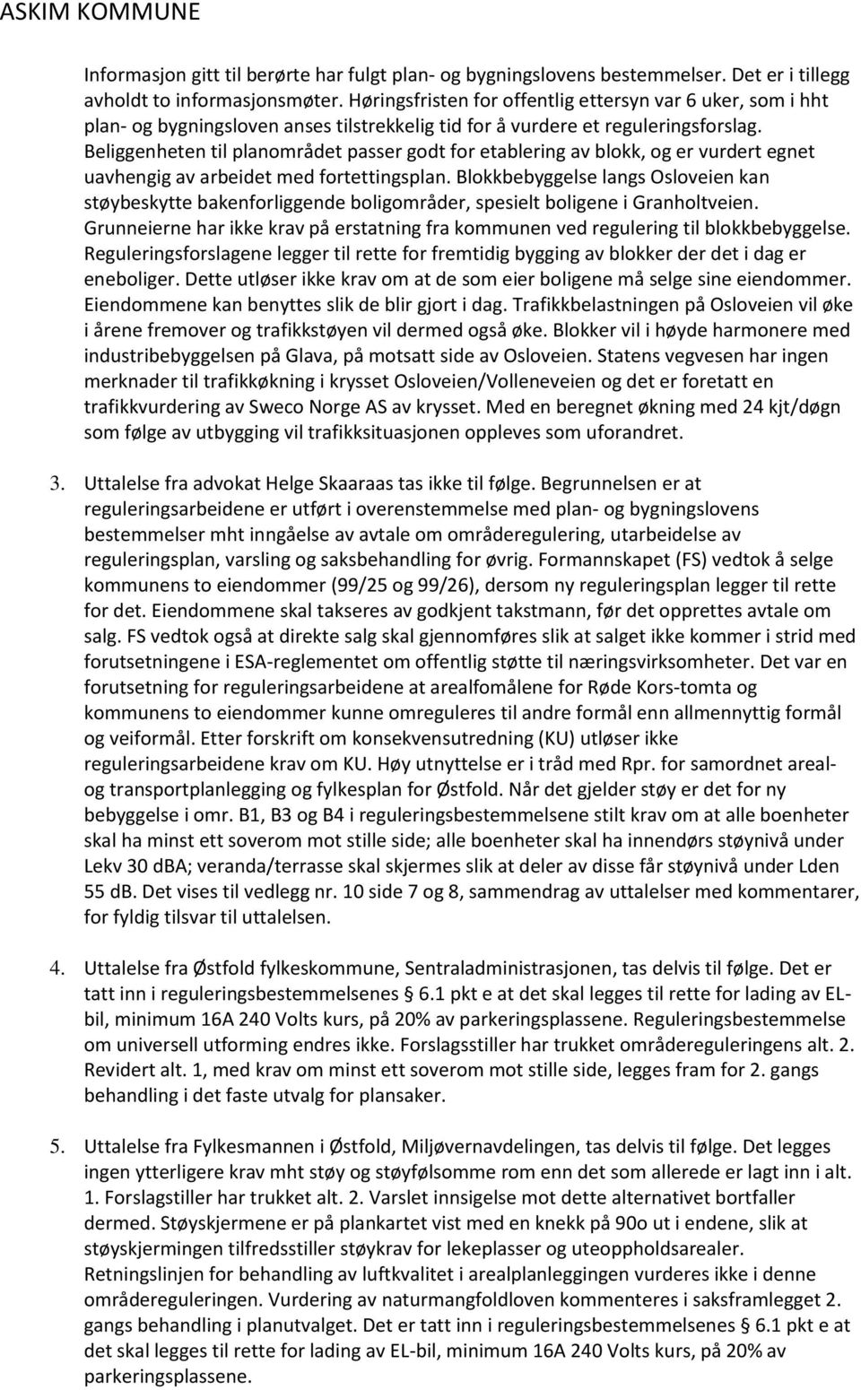 Beliggenheten til planområdet passer godt for etablering av blokk, og er vurdert egnet uavhengig av arbeidet med fortettingsplan.