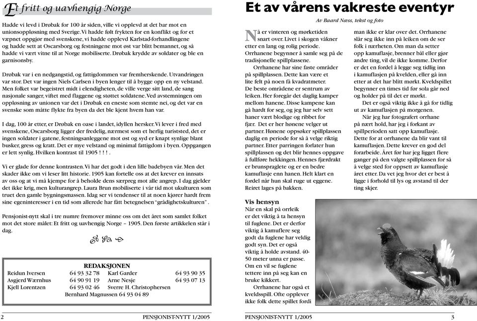 hadde vi vært vitne til at Norge mobiliserte. Drøbak krydde av soldater og ble en garnisonsby. Drøbak var i en nedgangstid, og fattigdommen var fremherskende. Utvandringen var stor.