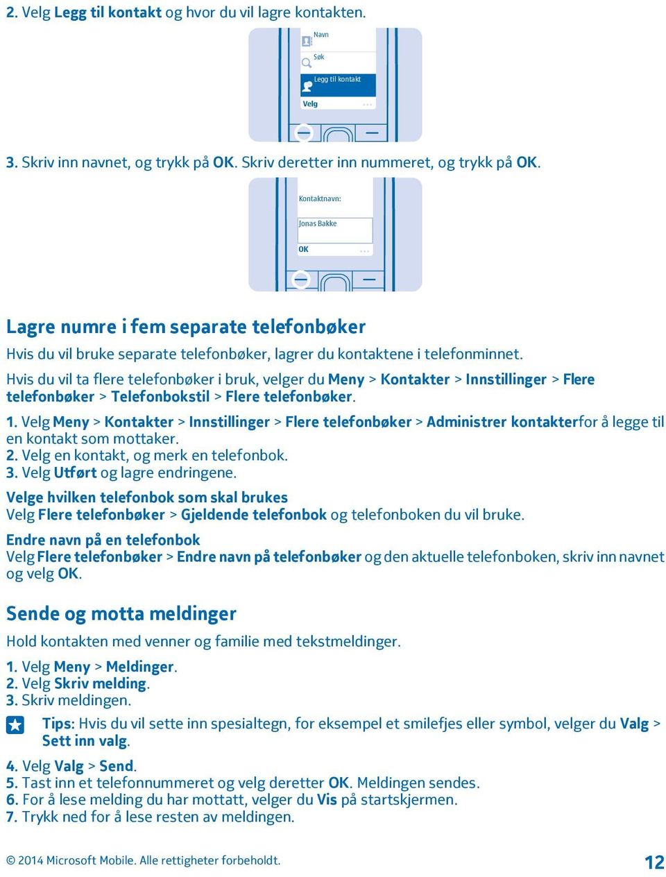 Hvis du vil ta flere telefonbøker i bruk, velger du Meny > Kontakter > Innstillinger > Flere telefonbøker > Telefonbokstil > Flere telefonbøker. 1.