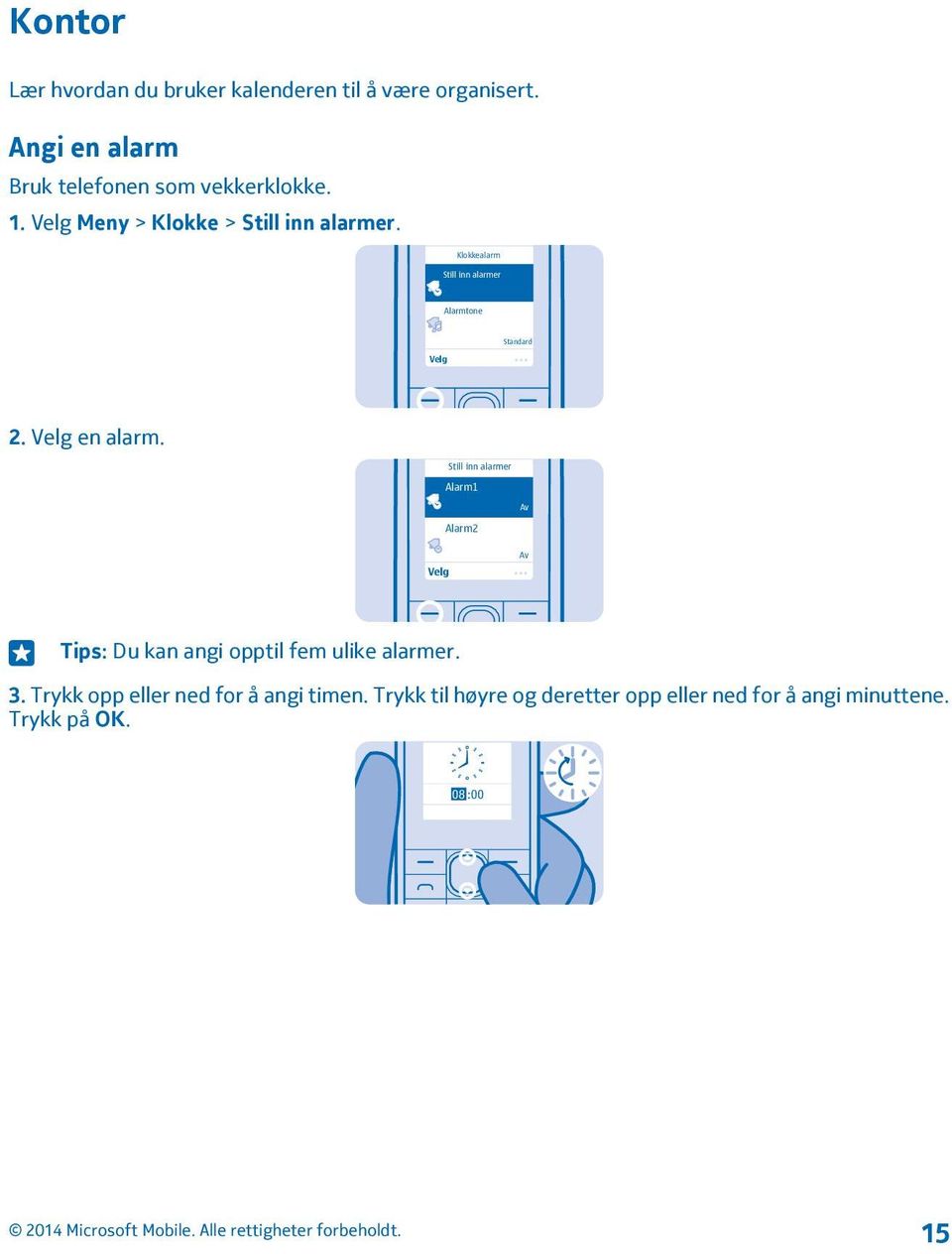 Velg en alarm. Still inn alarmer Alarm1 Av Alarm2 Velg Av Tips: Du kan angi opptil fem ulike alarmer. 3.