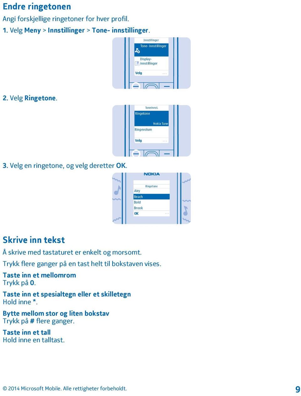 Velg en ringetone, og velg deretter OK. Airy Ringetone Beach Bold Brook OK Skrive inn tekst Å skrive med tastaturet er enkelt og morsomt.