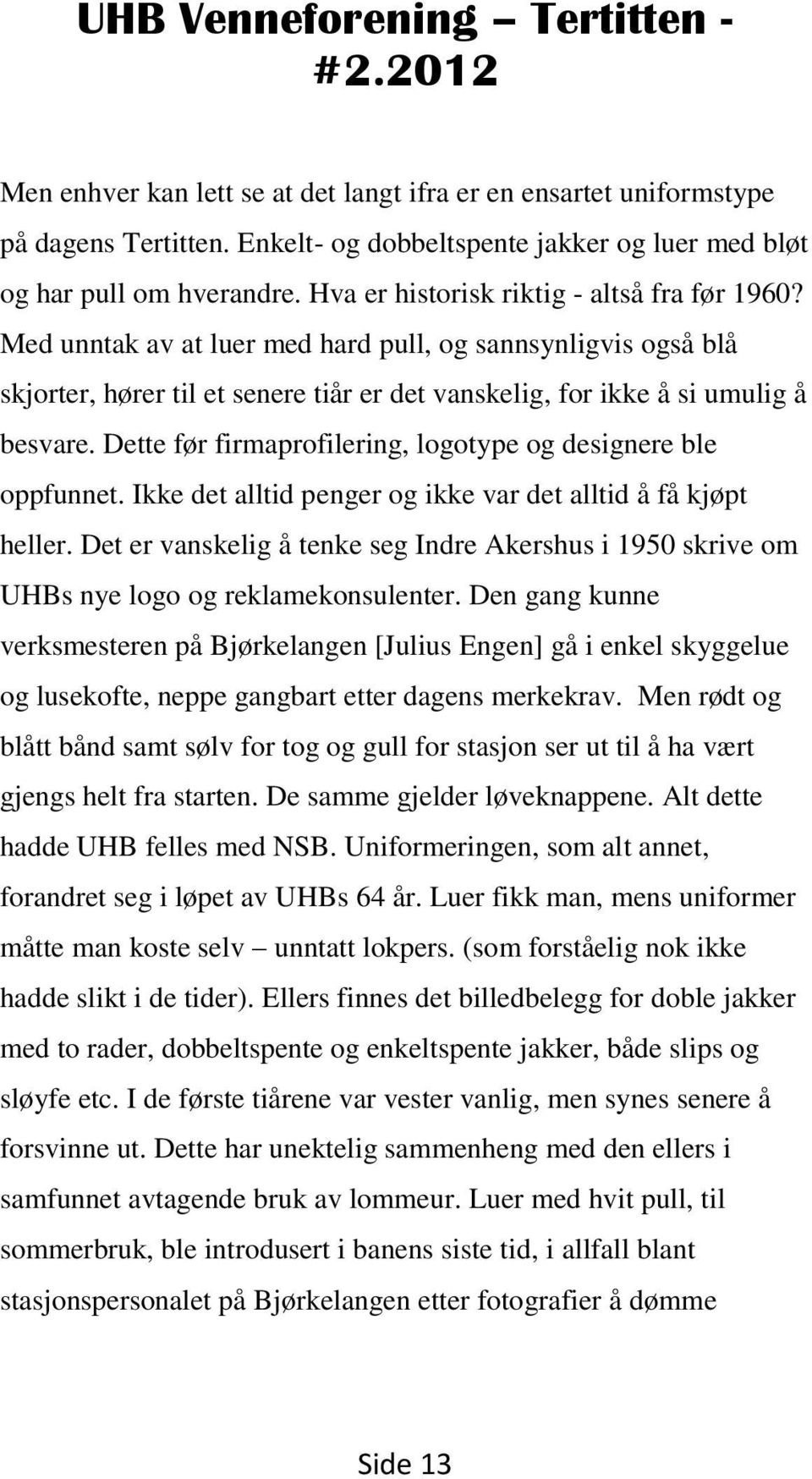 Dette før firmaprofilering, logotype og designere ble oppfunnet. Ikke det alltid penger og ikke var det alltid å få kjøpt heller.