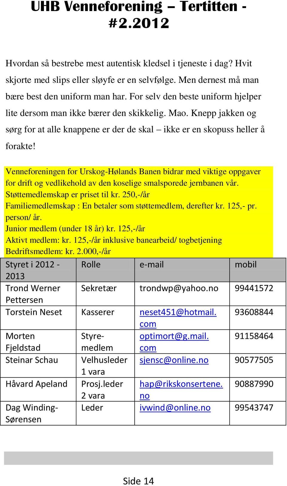 Venneforeningen for Urskog-Hølands Banen bidrar med viktige oppgaver for drift og vedlikehold av den koselige smalsporede jernbanen vår. Støttemedlemskap er priset til kr.