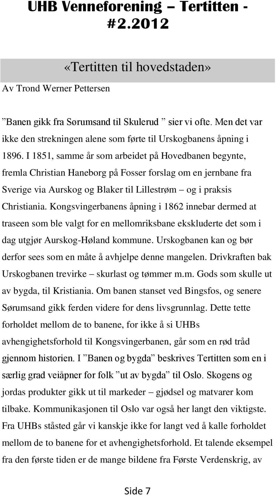 Kongsvingerbanens åpning i 1862 innebar dermed at traseen som ble valgt for en mellomriksbane ekskluderte det som i dag utgjør Aurskog-Høland kommune.