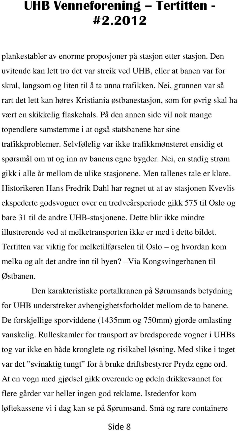 På den annen side vil nok mange topendlere samstemme i at også statsbanene har sine trafikkproblemer. Selvfølelig var ikke trafikkmønsteret ensidig et spørsmål om ut og inn av banens egne bygder.