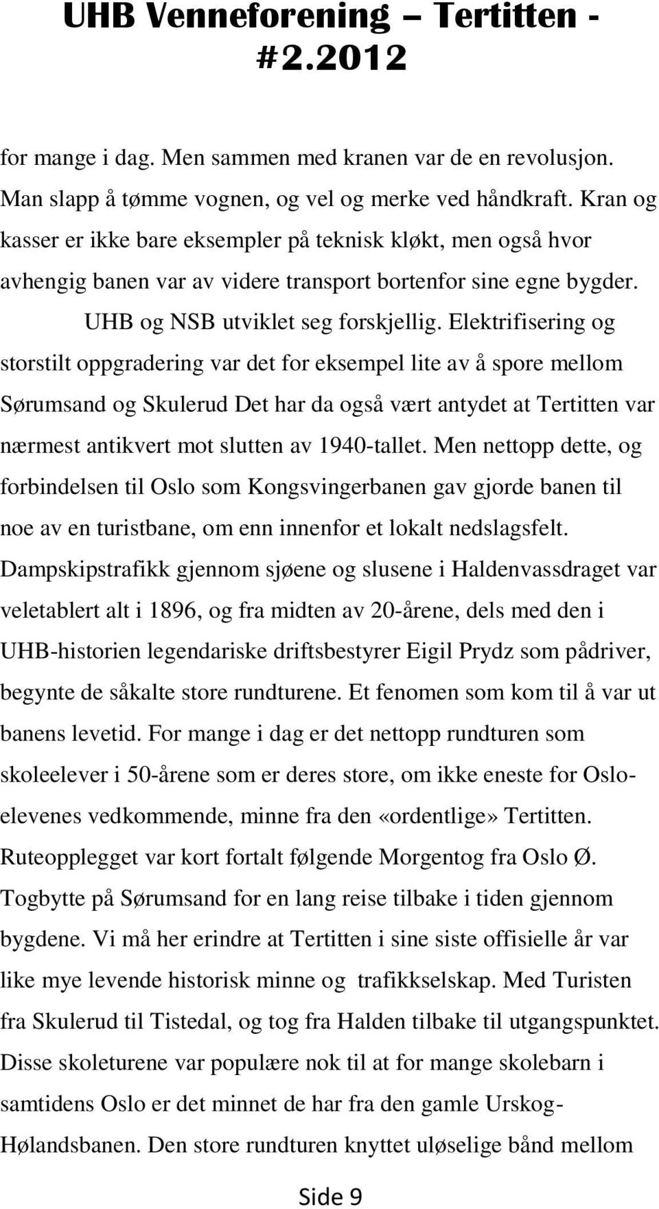 Elektrifisering og storstilt oppgradering var det for eksempel lite av å spore mellom Sørumsand og Skulerud Det har da også vært antydet at Tertitten var nærmest antikvert mot slutten av 1940-tallet.