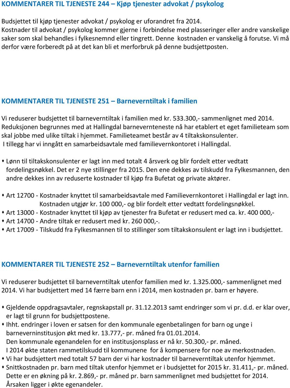 Vi må derfor være forberedt på at det kan bli et merforbruk på denne budsjettposten. KOMMENTARER TIL TJENESTE 251 Barneverntiltak i familien Vi reduserer budsjettet til med kr. 533.