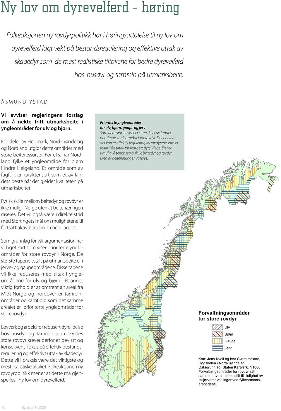 For deler av Hedmark, Nord-Trøndelag og Nordland utgjør dette områder med store beiteressurser. For eks. har Nordland fylke et yngleområde for bjørn i Indre Helgeland.