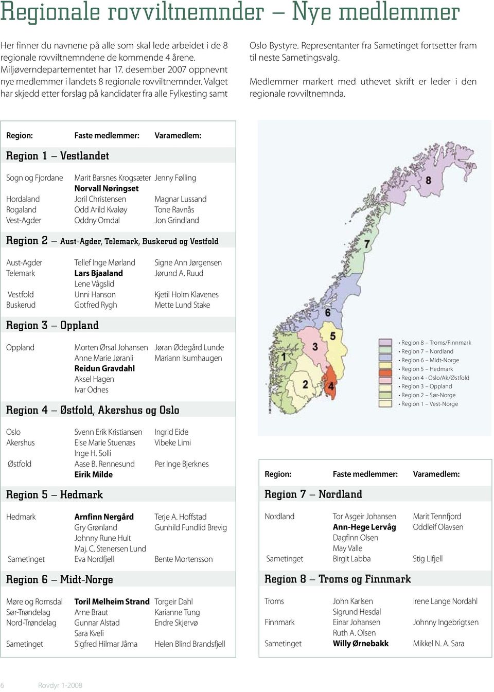 Representanter fra Sametinget fortsetter fram til neste Sametingsvalg. Medlemmer markert med uthevet skrift er leder i den regionale rovviltnemnda.