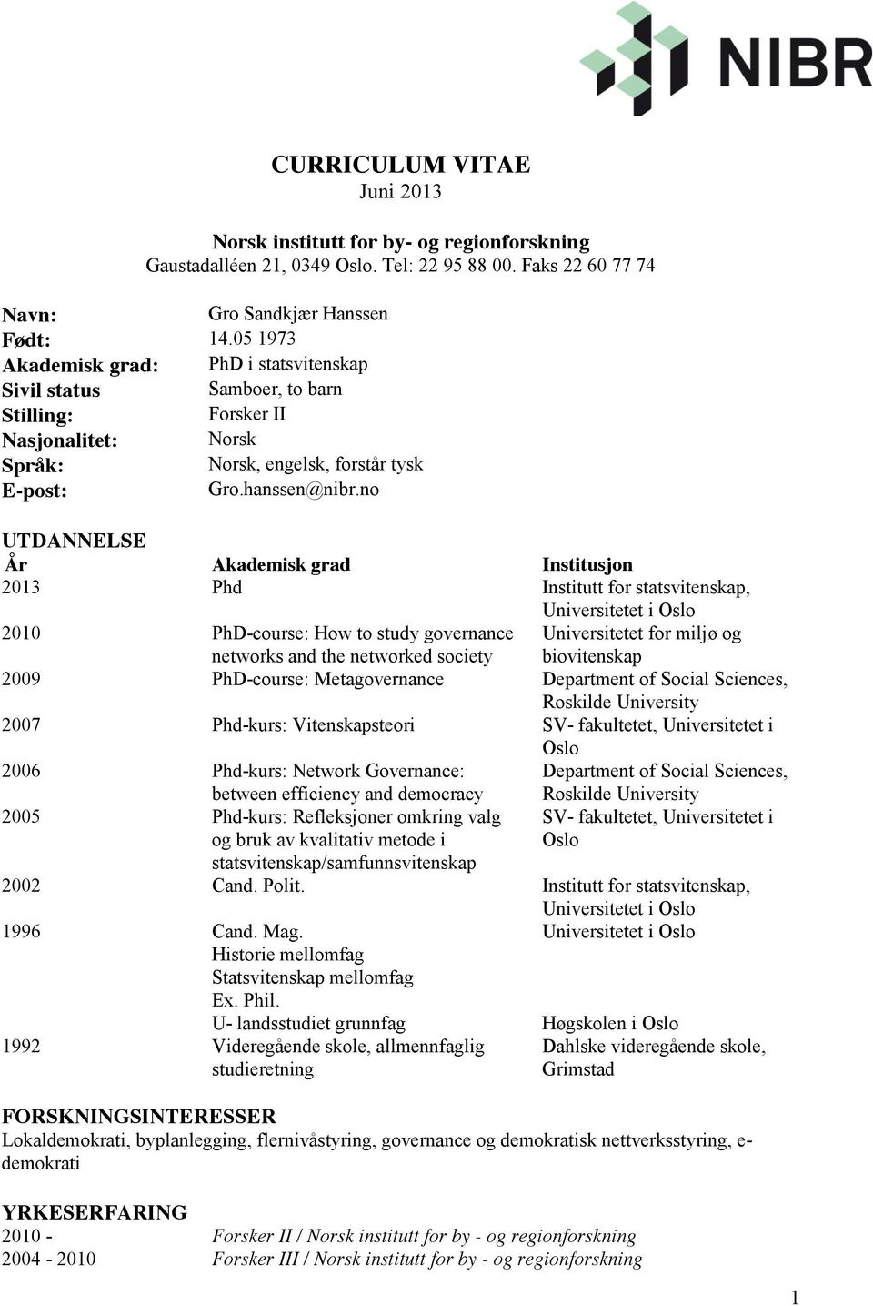 no UTDANNELSE År Akademisk grad Institusjon 2013 Phd Institutt for statsvitenskap, Universitetet i Oslo 2010 PhD-course: How to study governance networks and the networked society Universitetet for