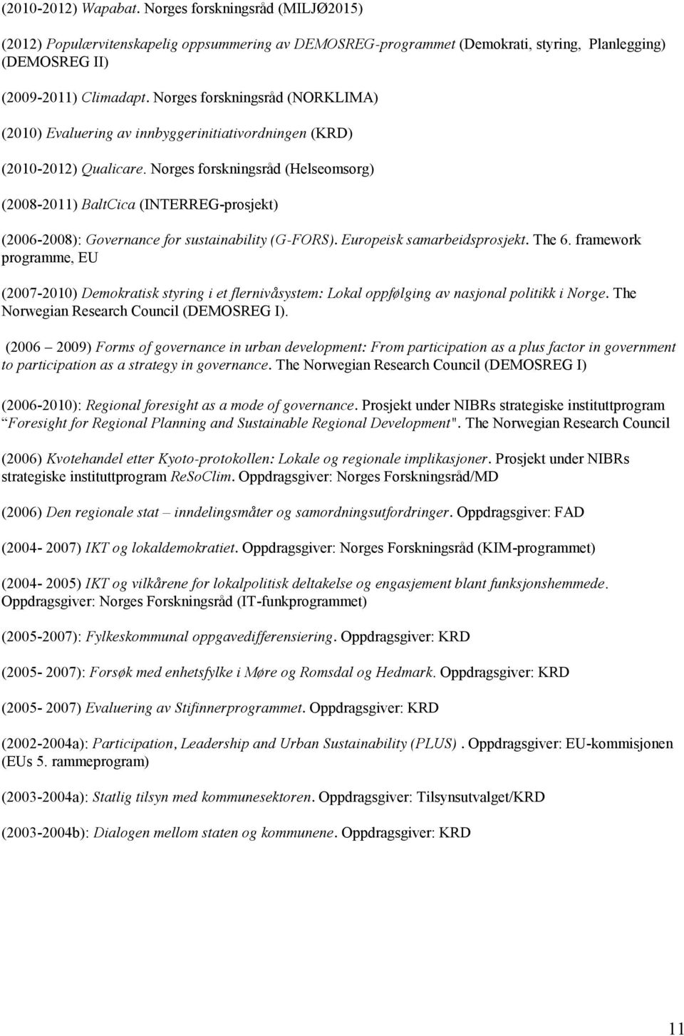 Norges forskningsråd (Helseomsorg) (2008-2011) BaltCica (INTERREG-prosjekt) (2006-2008): Governance for sustainability (G-FORS). Europeisk samarbeidsprosjekt. The 6.