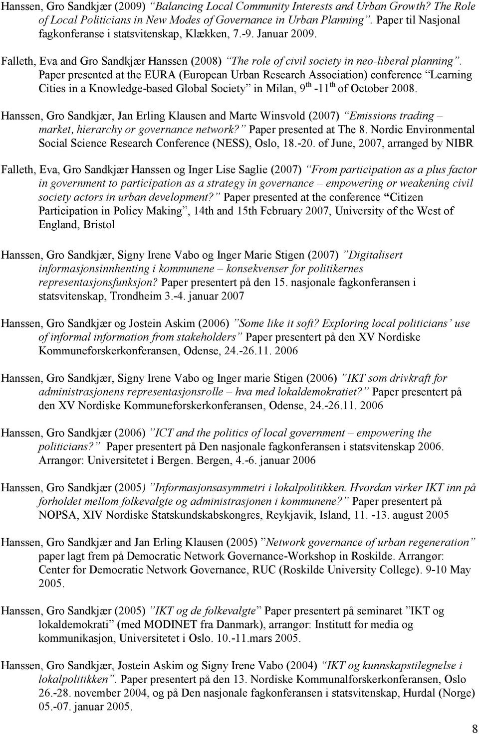 Paper presented at the EURA (European Urban Research Association) conference Learning Cities in a Knowledge-based Global Society in Milan, 9 th -11 th of October 2008.