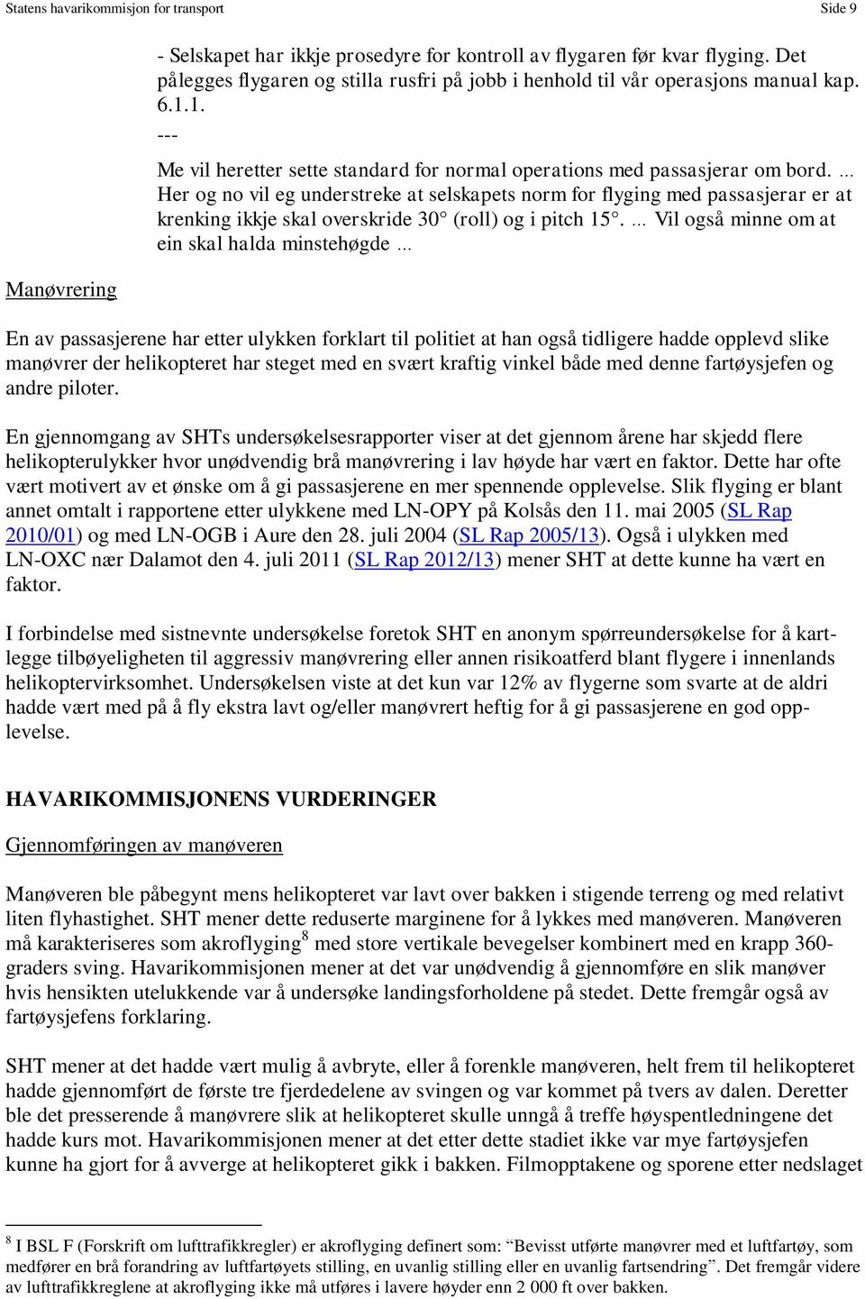 Her og no vil eg understreke at selskapets norm for flyging med passasjerar er at krenking ikkje skal overskride 30 (roll) og i pitch 15.