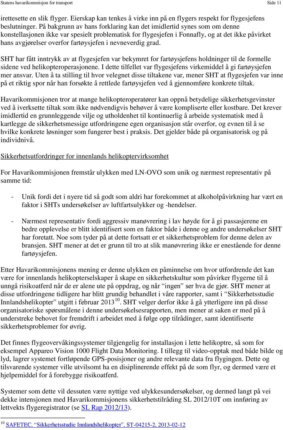 fartøysjefen i nevneverdig grad. SHT har fått inntrykk av at flygesjefen var bekymret for fartøysjefens holdninger til de formelle sidene ved helikopteroperasjonene.