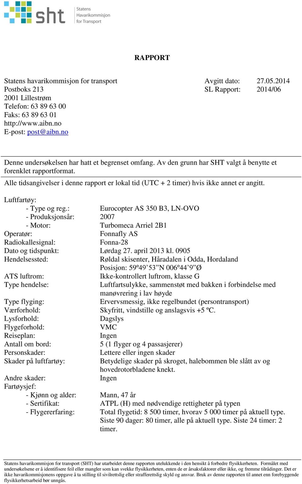 Alle tidsangivelser i denne rapport er lokal tid (UTC + 2 timer) hvis ikke annet er angitt. Luftfartøy: - Type og reg.