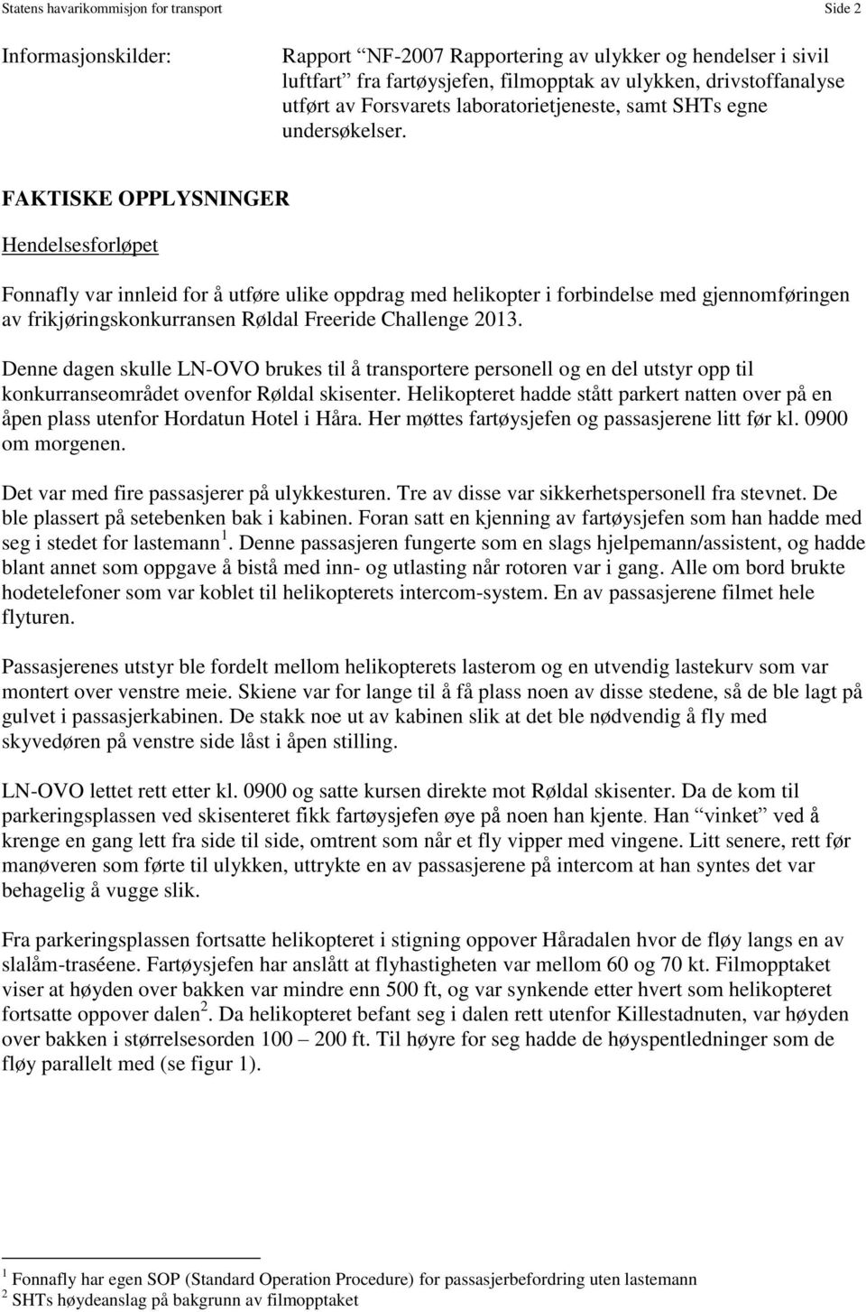 FAKTISKE OPPLYSNINGER Hendelsesforløpet Fonnafly var innleid for å utføre ulike oppdrag med helikopter i forbindelse med gjennomføringen av frikjøringskonkurransen Røldal Freeride Challenge 2013.