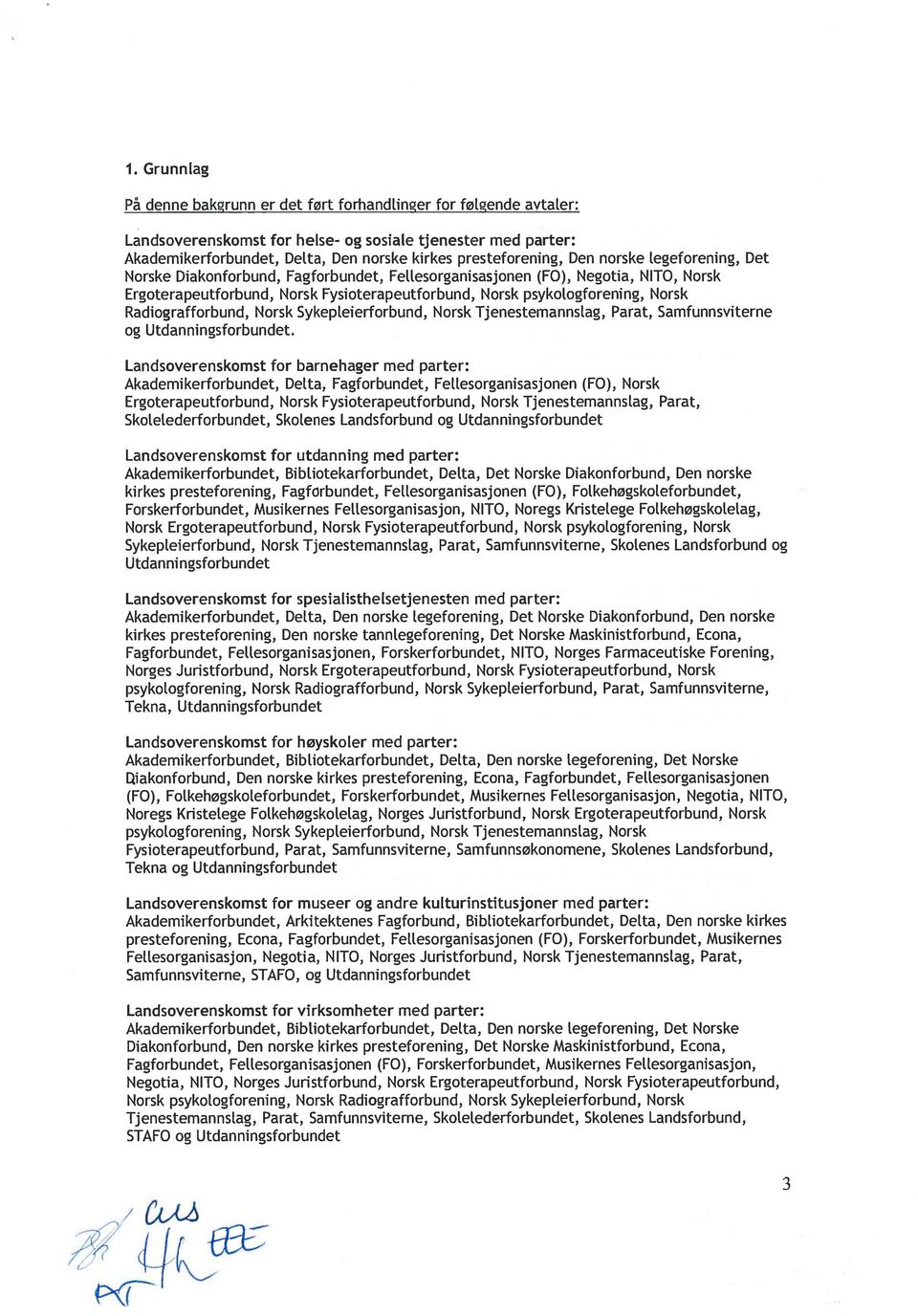 psykologforening, Norsk Radiografforbund, Norsk Sykepleierforbund, Norsk Tjenestemannslag, Parat, Samfunnsviterne og Utdanningsforbundet.