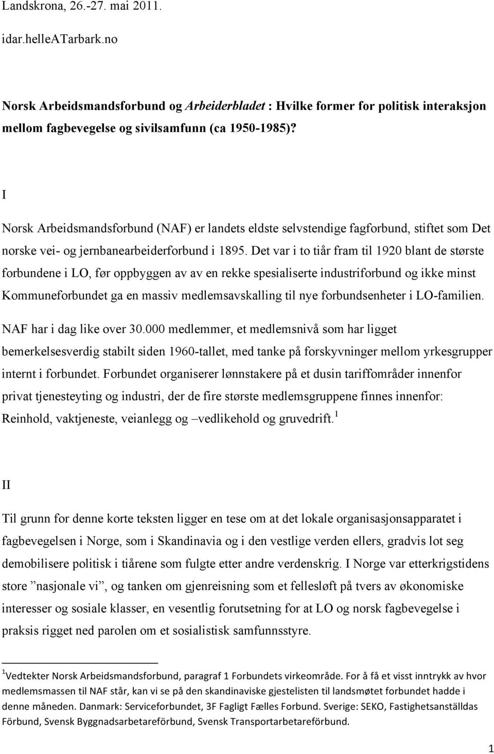 Det var i to tiår fram til 1920 blant de største forbundene i LO, før oppbyggen av av en rekke spesialiserte industriforbund og ikke minst Kommuneforbundet ga en massiv medlemsavskalling til nye