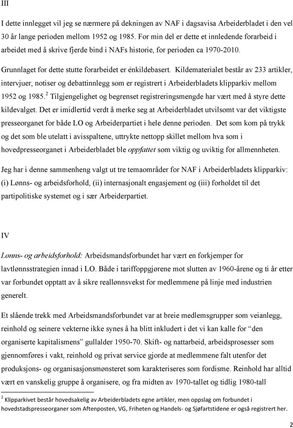 Kildematerialet består av 233 artikler, intervjuer, notiser og debattinnlegg som er registrert i Arbeiderbladets klipparkiv mellom 1952 og 1985.