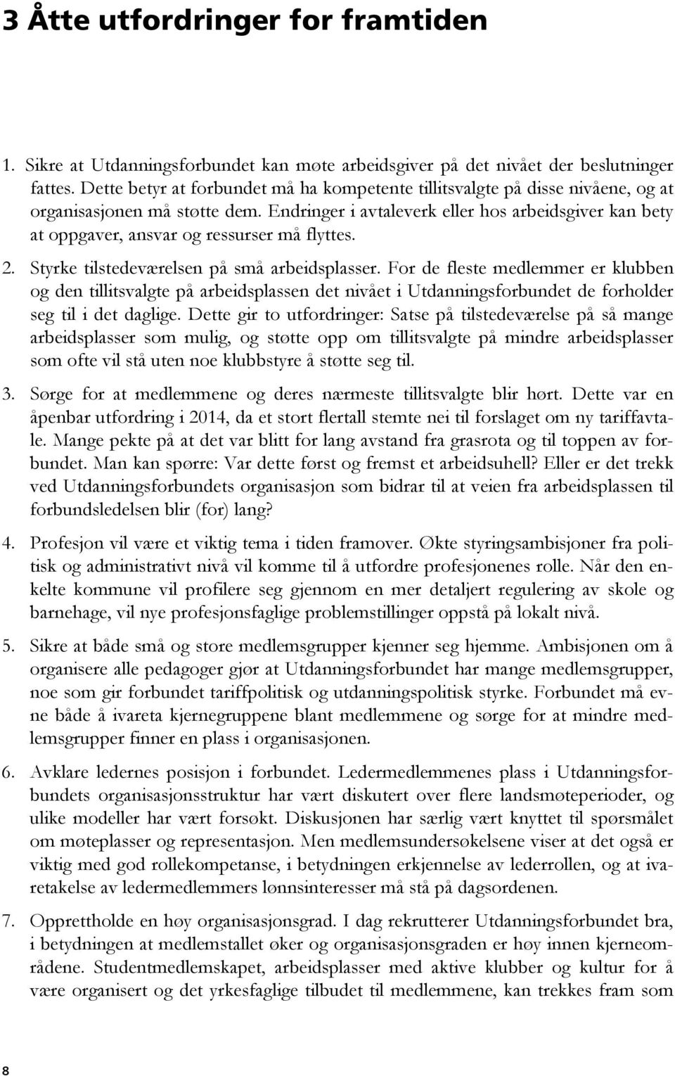 Endringer i avtaleverk eller hos arbeidsgiver kan bety at oppgaver, ansvar og ressurser må flyttes. 2. Styrke tilstedeværelsen på små arbeidsplasser.