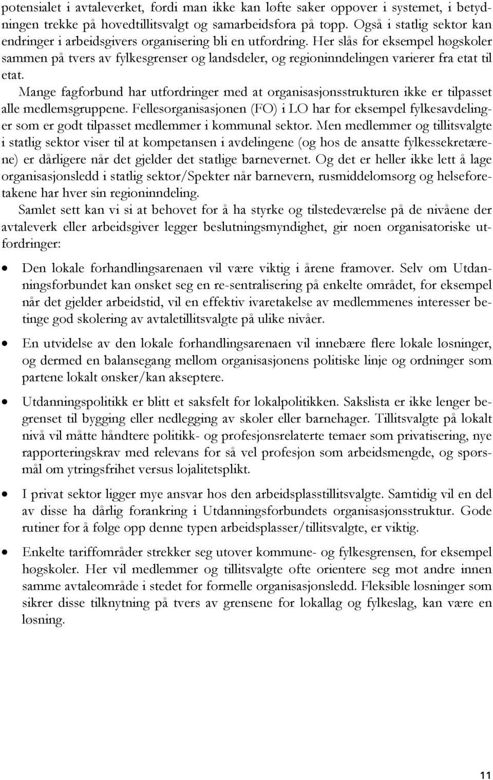 Her slås for eksempel høgskoler sammen på tvers av fylkesgrenser og landsdeler, og regioninndelingen varierer fra etat til etat.