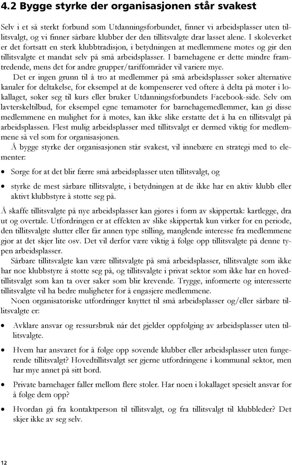 I barnehagene er dette mindre framtredende, mens det for andre grupper/tariffområder vil variere mye.