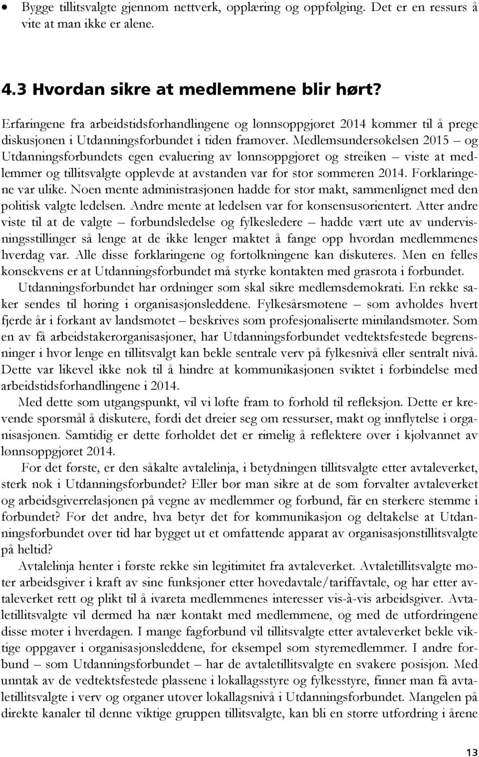 Medlemsundersøkelsen 2015 og Utdanningsforbundets egen evaluering av lønnsoppgjøret og streiken viste at medlemmer og tillitsvalgte opplevde at avstanden var for stor sommeren 2014.