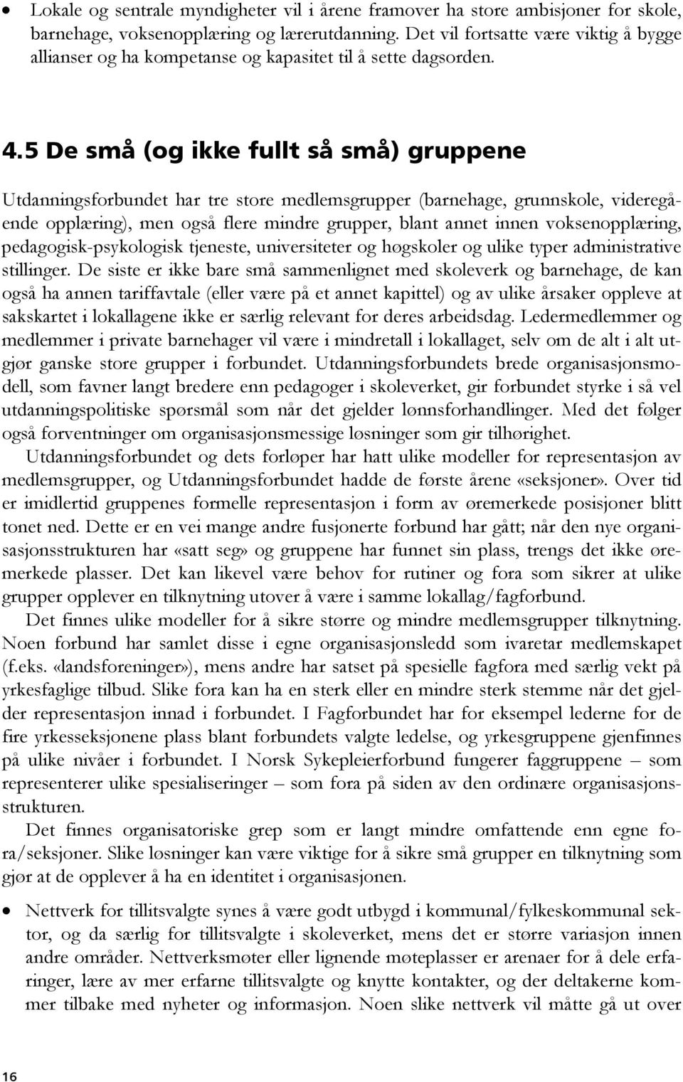 5 De små (og ikke fullt så små) gruppene Utdanningsforbundet har tre store medlemsgrupper (barnehage, grunnskole, videregående opplæring), men også flere mindre grupper, blant annet innen