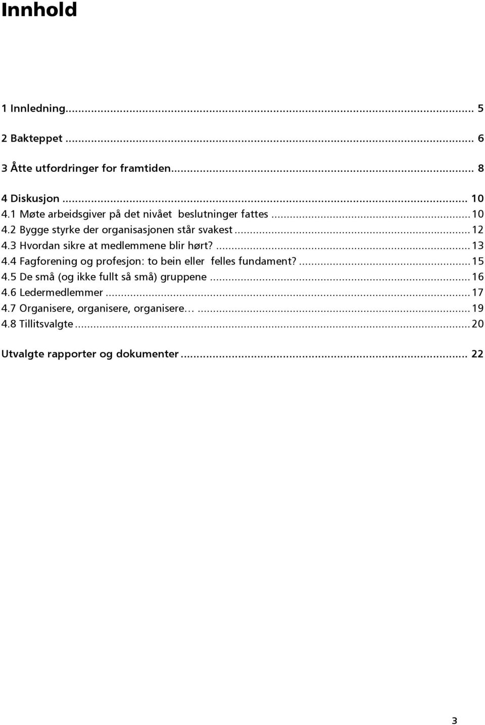 3 Hvordan sikre at medlemmene blir hørt?... 13 4.4 Fagforening og profesjon: to bein eller felles fundament?... 15 4.