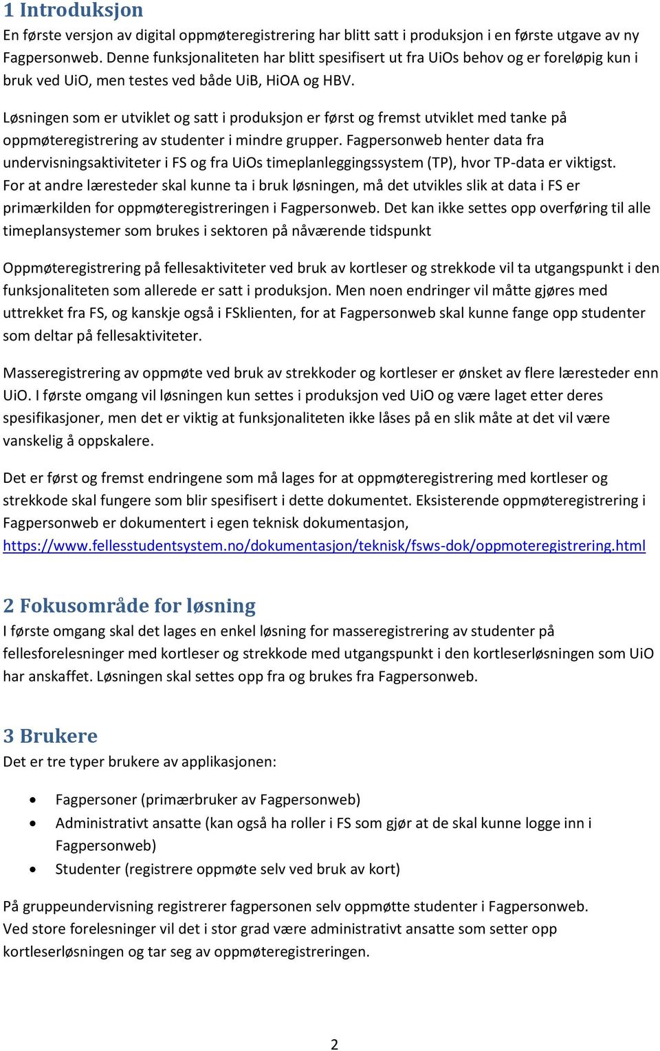 Løsningen som er utviklet og satt i produksjon er først og fremst utviklet med tanke på oppmøteregistrering av studenter i mindre grupper.