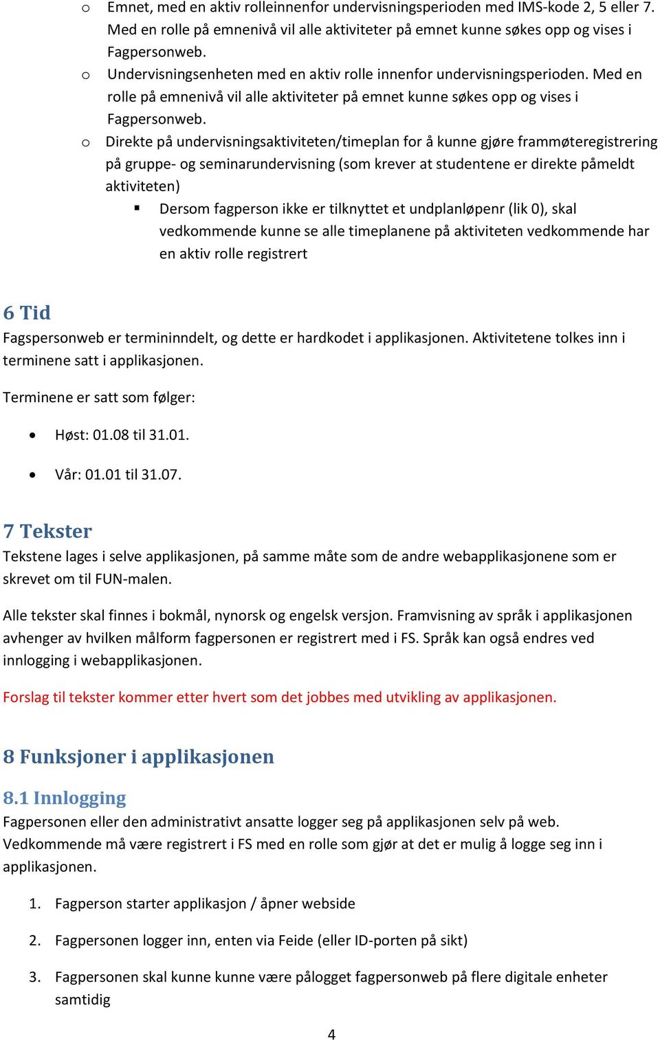 o Direkte på undervisningsaktiviteten/timeplan for å kunne gjøre frammøteregistrering på gruppe- og seminarundervisning (som krever at studentene er direkte påmeldt aktiviteten) Dersom fagperson ikke