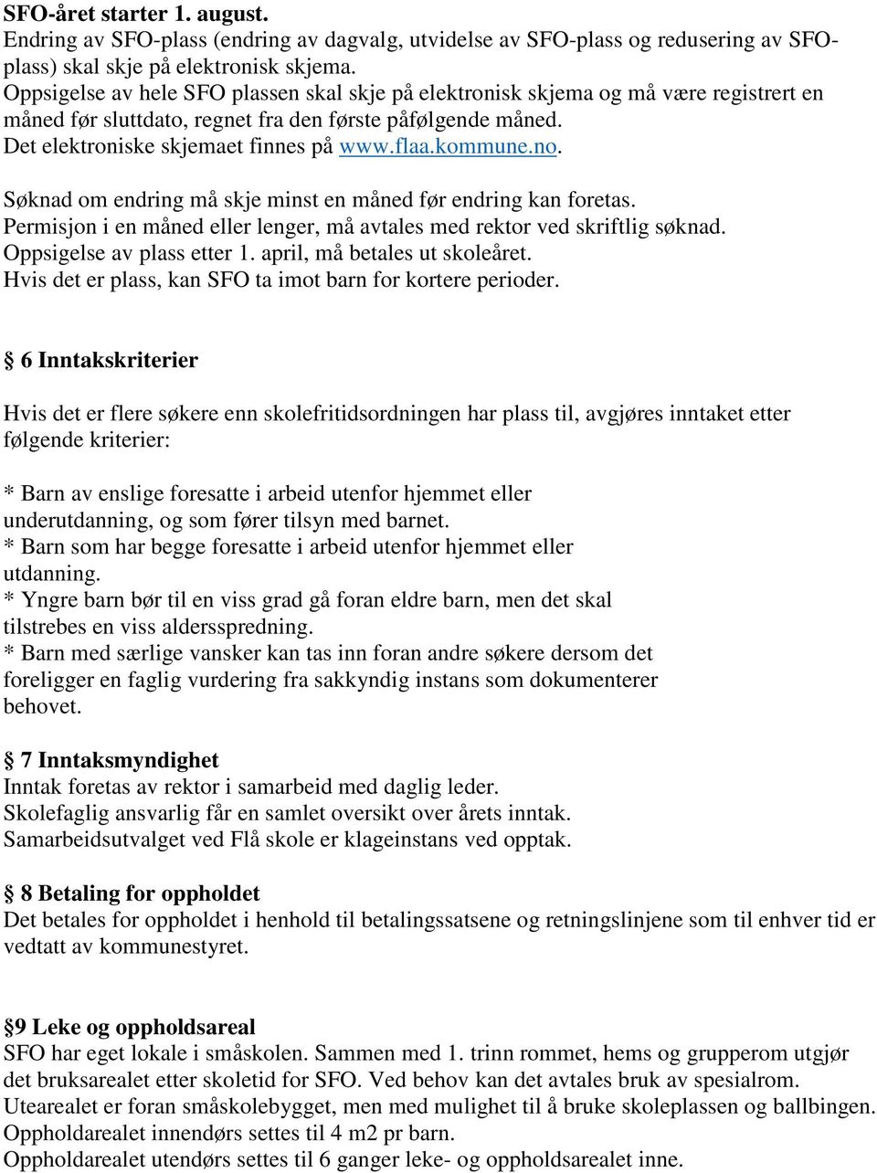 kommune.no. Søknad om endring må skje minst en måned før endring kan foretas. Permisjon i en måned eller lenger, må avtales med rektor ved skriftlig søknad. Oppsigelse av plass etter 1.