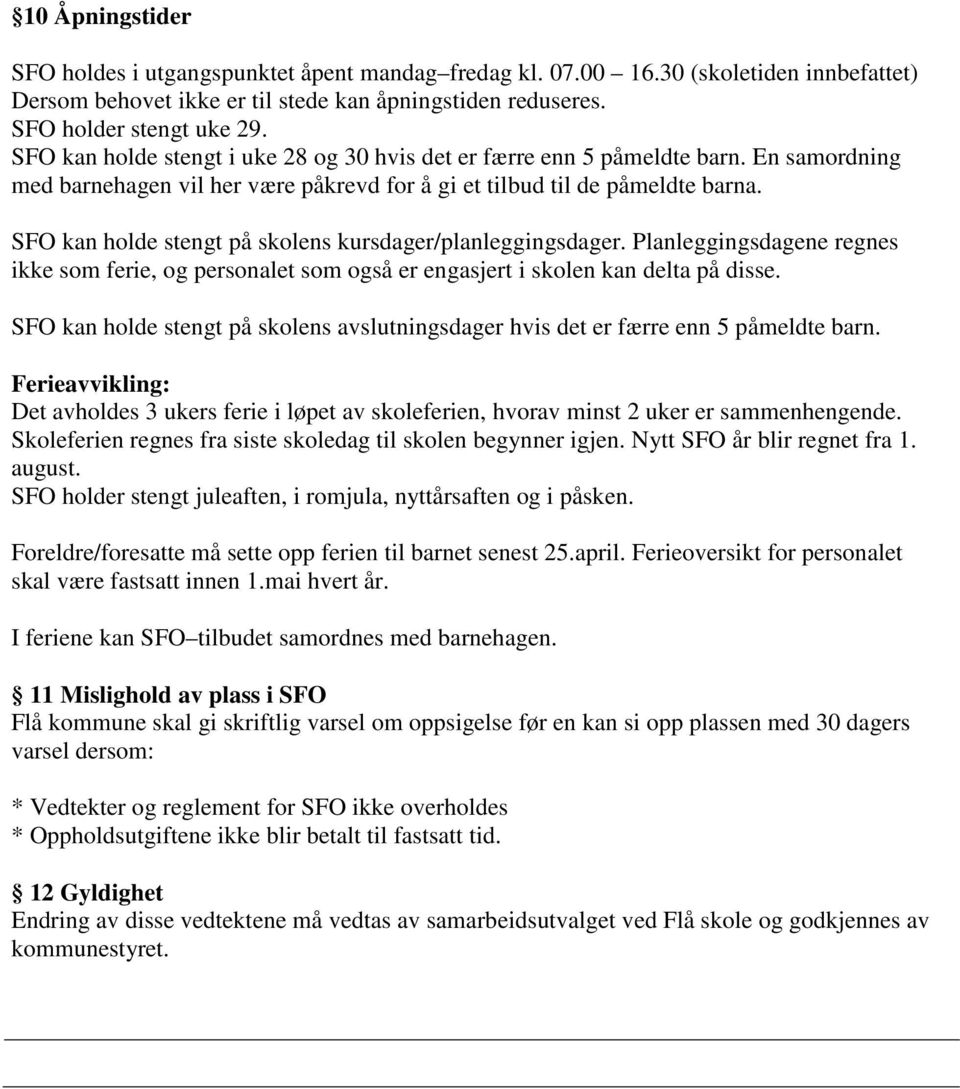 SFO kan holde stengt på skolens kursdager/planleggingsdager. Planleggingsdagene regnes ikke som ferie, og personalet som også er engasjert i skolen kan delta på disse.