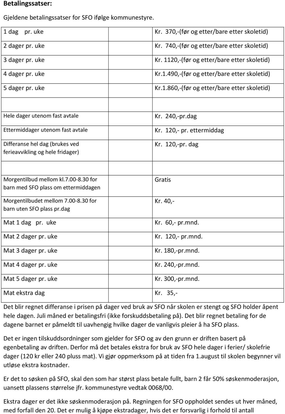 240,-pr.dag Kr. 120,- pr. ettermiddag Kr. 120,-pr. dag Morgentilbud mellom kl.7.00-8.30 for barn med SFO plass om ettermiddagen Morgentilbudet mellom 7.00-8.30 for barn uten SFO plass pr.