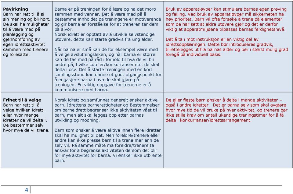 Barna er på treningen for å lære og ha det moro sammen med venner. Det å være med på å bestemme innholdet på treningene er motiverende og gir barna en forståelse for at treneren tar dem på alvor.