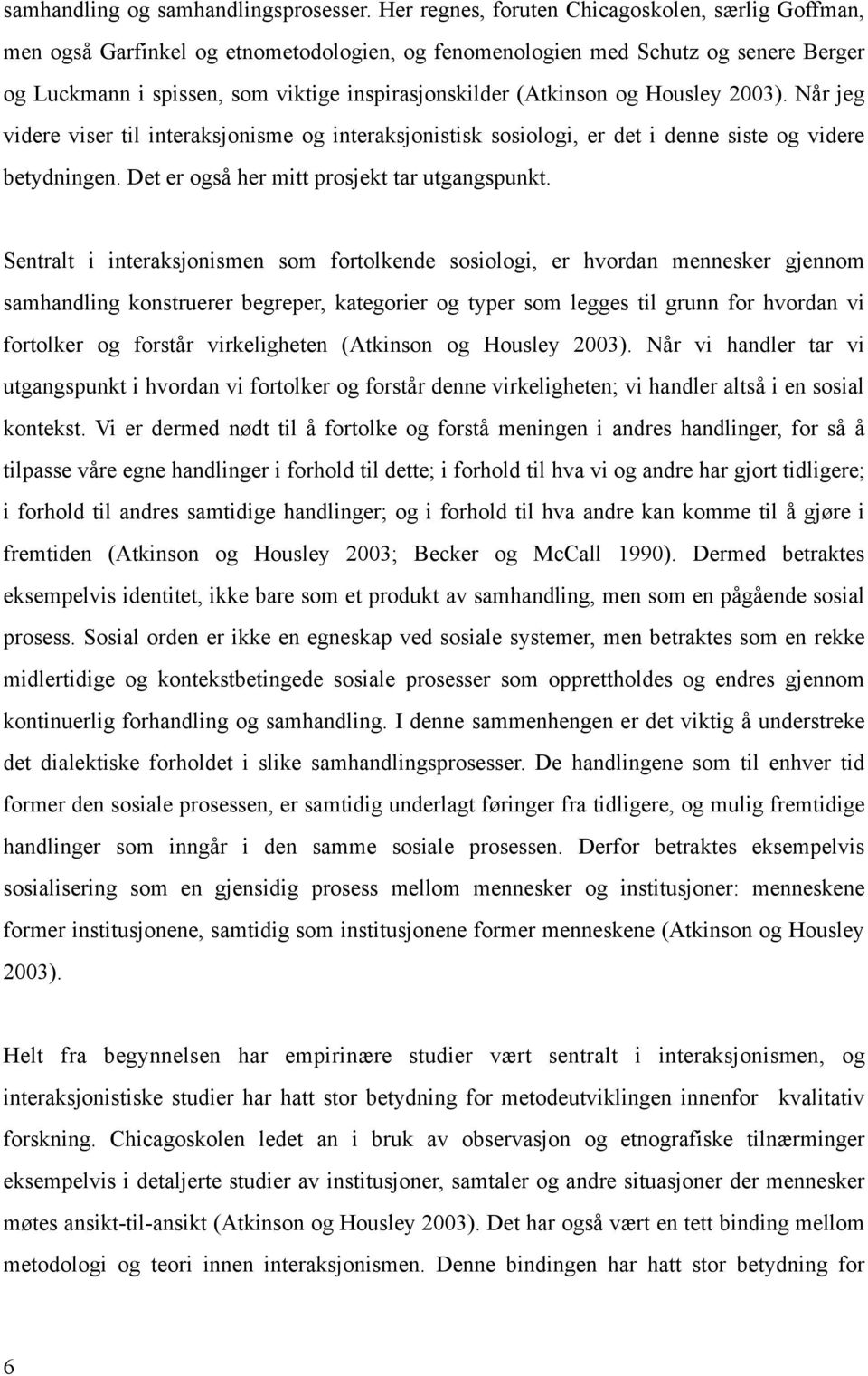 (Atkinson og Housley 2003). Når jeg videre viser til interaksjonisme og interaksjonistisk sosiologi, er det i denne siste og videre betydningen. Det er også her mitt prosjekt tar utgangspunkt.