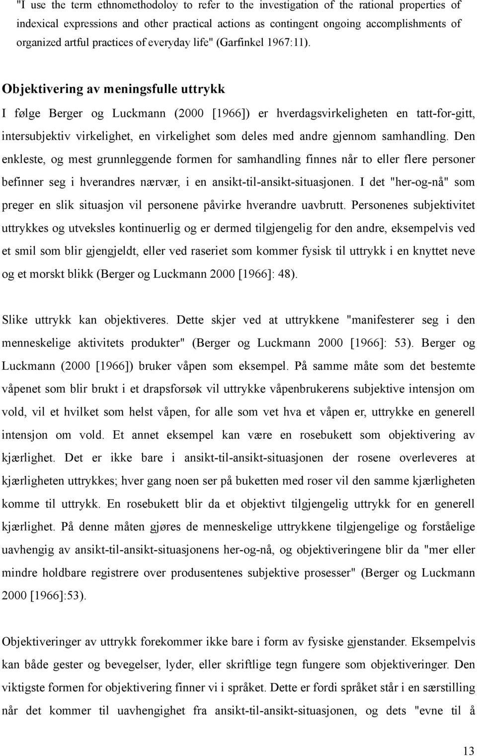 Objektivering av meningsfulle uttrykk I følge Berger og Luckmann (2000 [1966]) er hverdagsvirkeligheten en tatt-for-gitt, intersubjektiv virkelighet, en virkelighet som deles med andre gjennom