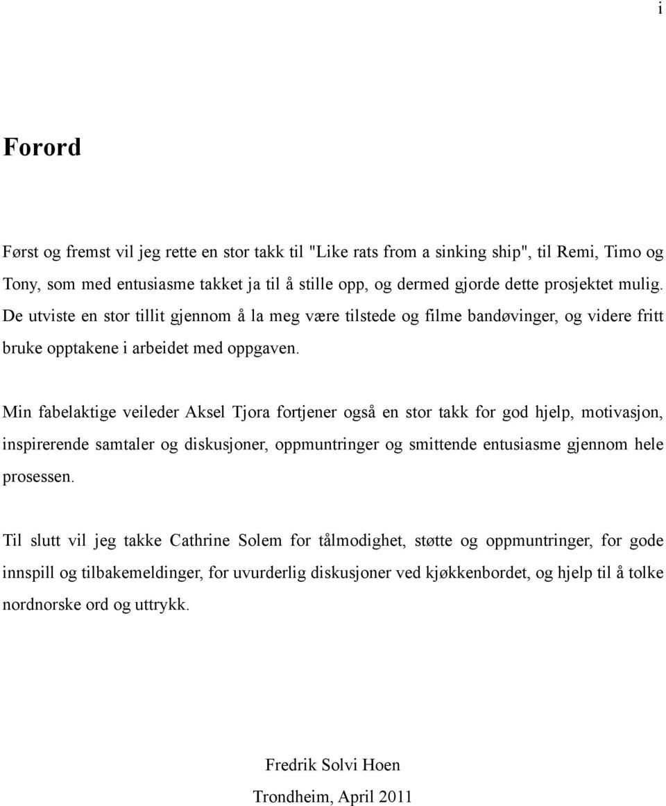 Min fabelaktige veileder Aksel Tjora fortjener også en stor takk for god hjelp, motivasjon, inspirerende samtaler og diskusjoner, oppmuntringer og smittende entusiasme gjennom hele prosessen.