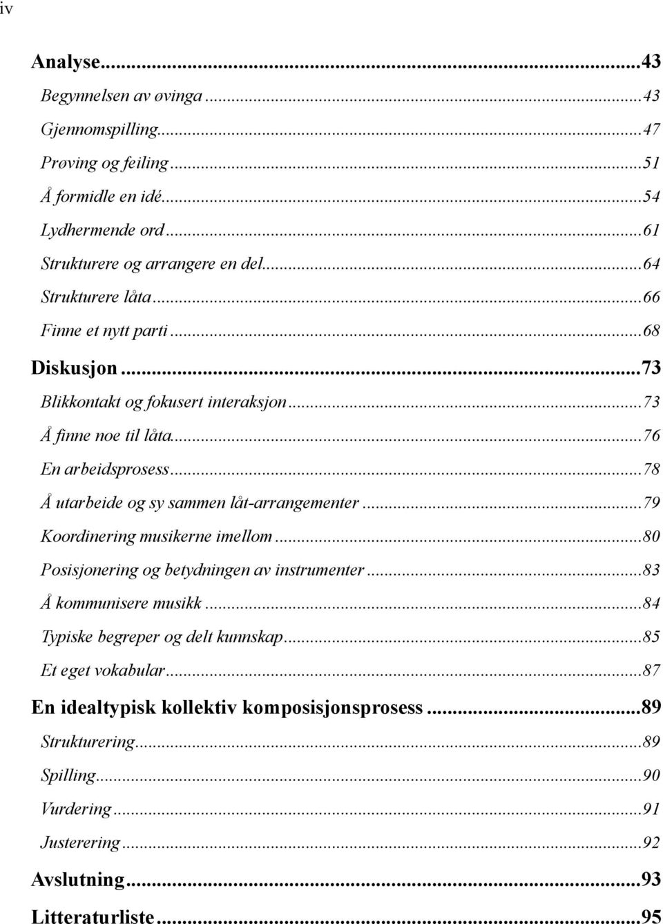 .. 78 Å utarbeide og sy sammen låt-arrangementer... 79 Koordinering musikerne imellom... 80 Posisjonering og betydningen av instrumenter... 83 Å kommunisere musikk.