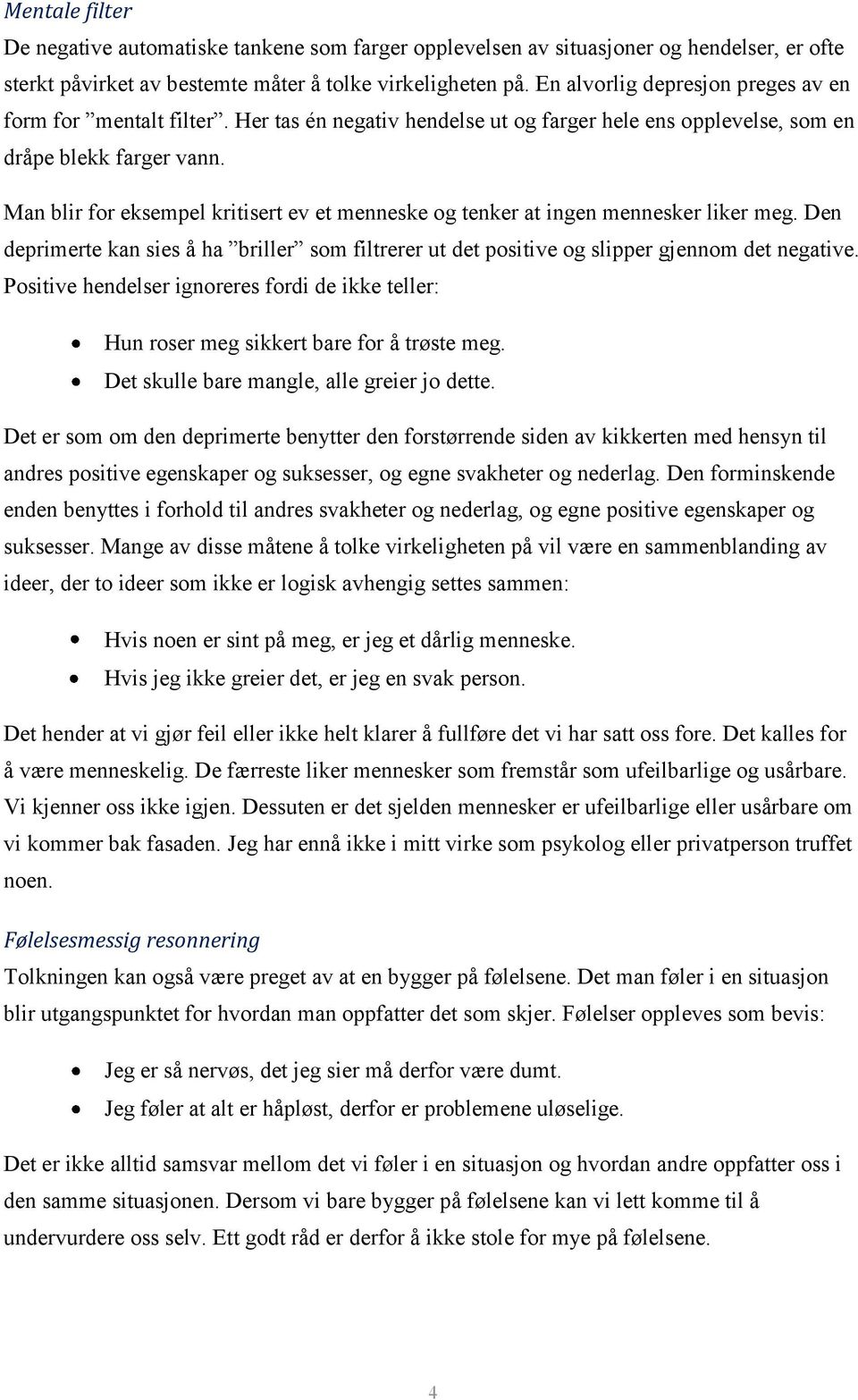 Man blir for eksempel kritisert ev et menneske og tenker at ingen mennesker liker meg. Den deprimerte kan sies å ha briller som filtrerer ut det positive og slipper gjennom det negative.