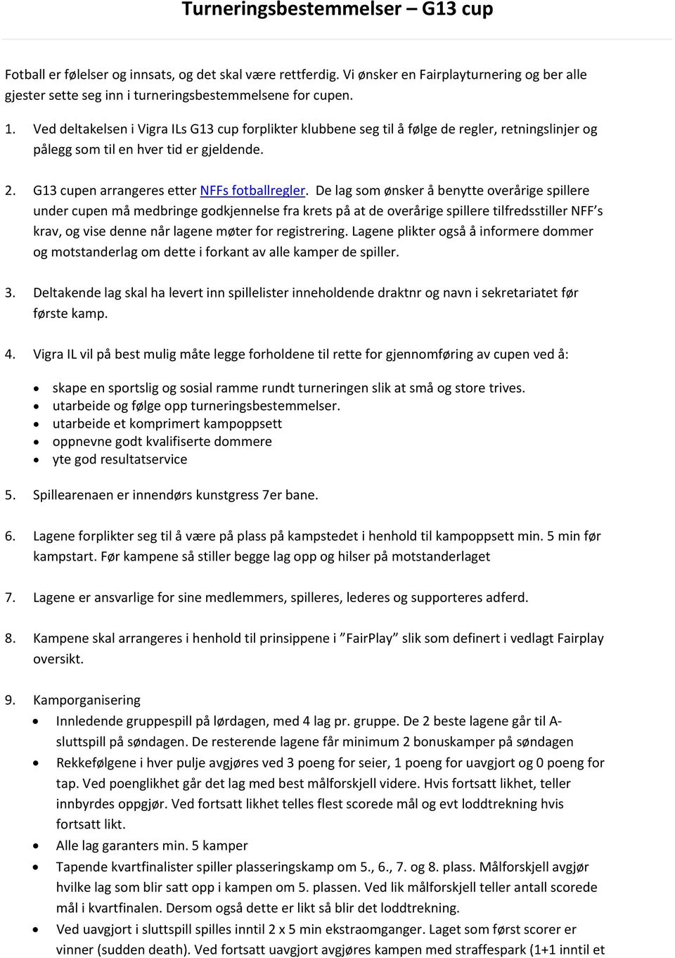 De lag som ønsker å benytte overårige spillere under cupen må medbringe godkjennelse fra krets på at de overårige spillere tilfredsstiller NFF s krav, og vise denne når lagene møter for registrering.